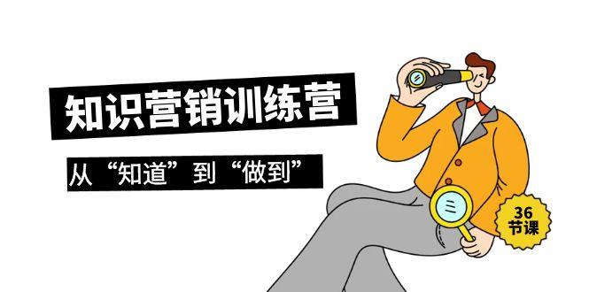 (9512期)知识营销训练营·实操班，从“知道”到“做到”(36节课)-冒泡网