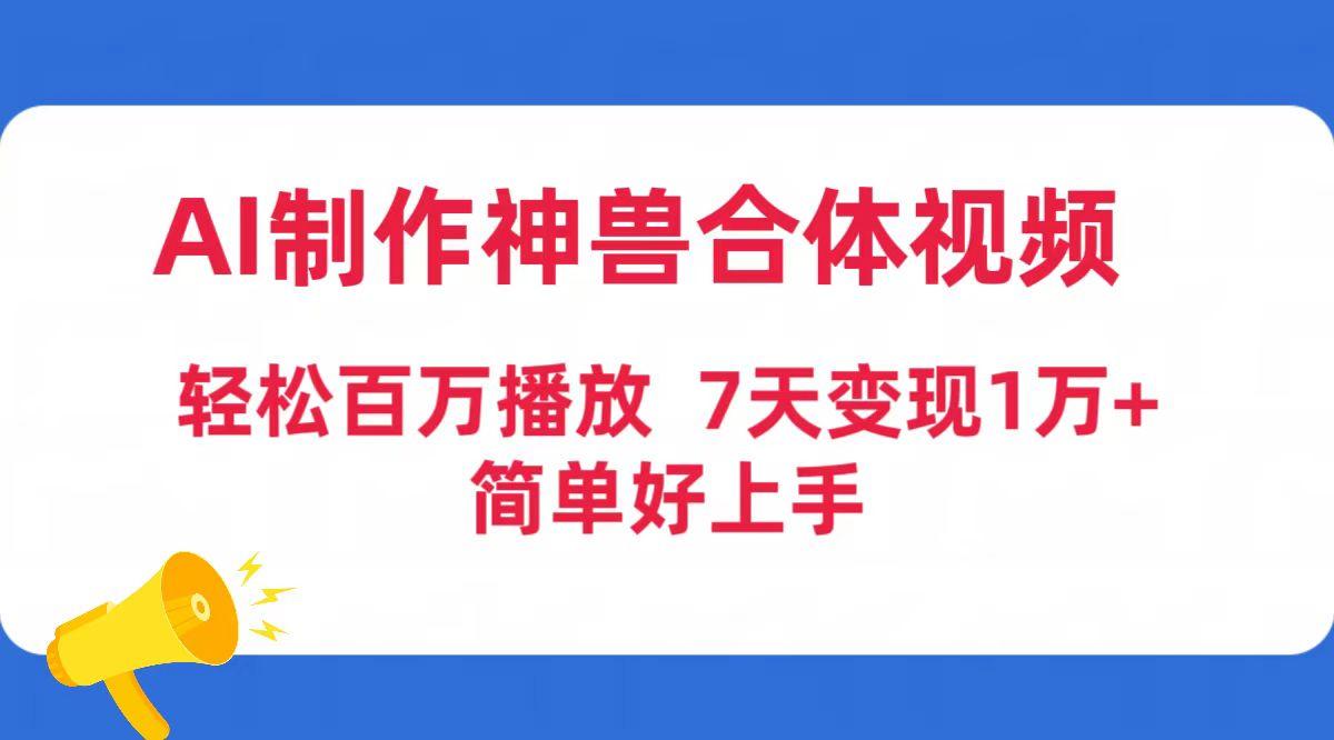 (9600期)AI制作神兽合体视频,轻松百万播放,七天变现1万+简单好上手(工具+素材)-冒泡网