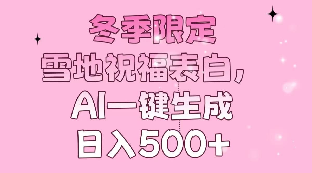 冬季限定,雪地祝福表白,AI一键生成,日入500+-冒泡网