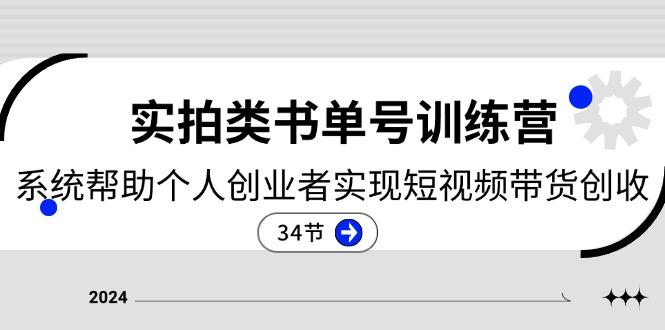 实拍类书单号训练营:系统帮助个人创业者实现短视频带货创收-34节-冒泡网