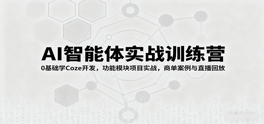 AI智能体实战训练营:0基础学Coze开发,功能模块项目实战,商单案例与直播回放-冒泡网