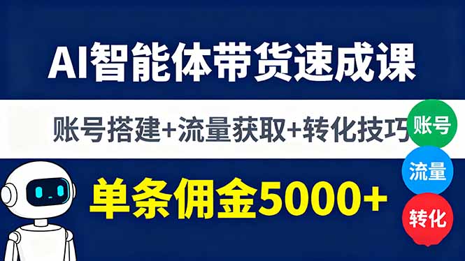 AI智能体带货速成课,账号搭建+流量获取+转化技巧,单条佣金5000+-冒泡网