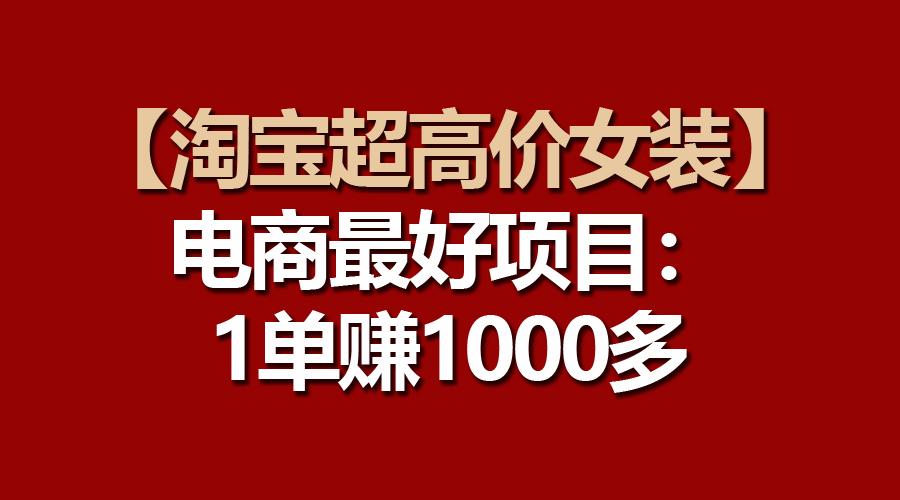【淘宝超高价女装】电商最好项目:一单赚1000多-冒泡网