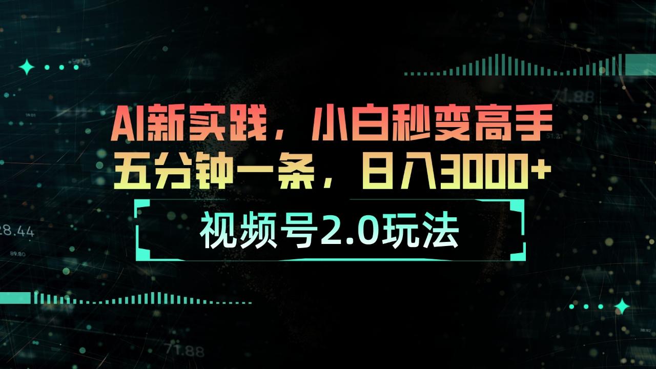 视频号2.0玩法 AI新实践,小白秒变高手五分钟一条,日入3000+-冒泡网