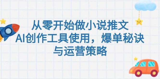 从零开始做小说推文,AI创作工具使用,爆单秘诀与运营策略-冒泡网