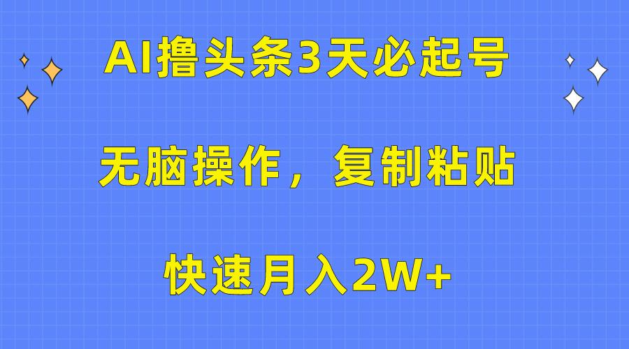 (10043期)AI撸头条3天必起号,无脑操作3分钟1条,复制粘贴快速月入2W+-冒泡网
