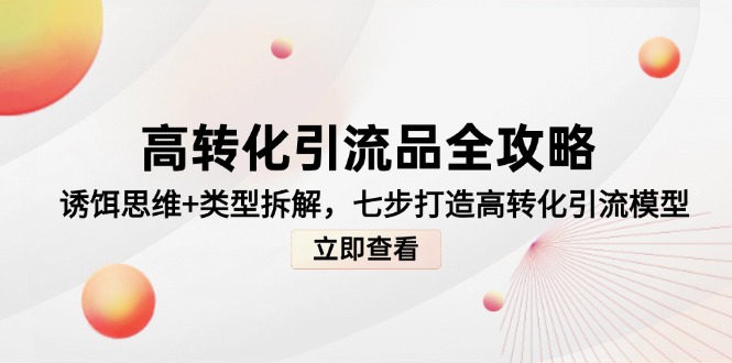 高转化引流品全攻略,诱饵思维+类型拆解,七步打造高转化引流模型-冒泡网