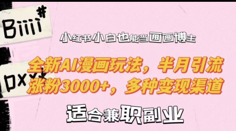 小红书小白也能当画画博主,全新AI漫画玩法,半月引流涨粉3000+,多种变现渠道【揭秘】-冒泡网