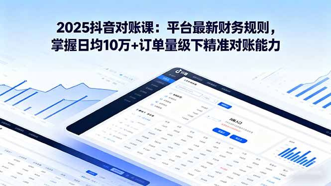 2025抖音 对账课:平台最新财务规则 掌握日均10万+订单量级下精准对账能力-冒泡网