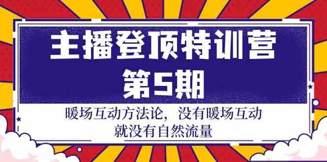 主播登顶特训营第5期:暖场互动方法论 没有暖场互动就没有自然流量(30节)-冒泡网