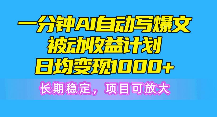 一分钟AI爆文被动收益计划,日均变现1000+,长期稳定,项目可放大-冒泡网
