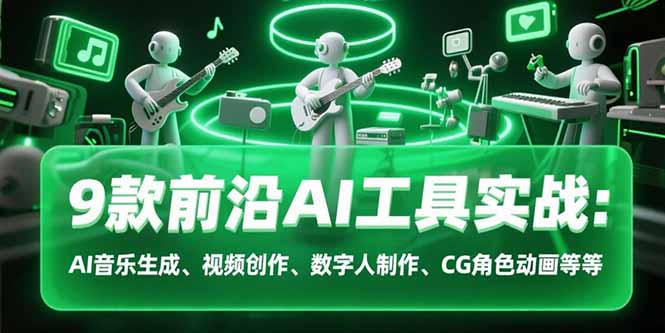 9款前沿AI工具实战课:AI音乐生成、视频创作、数字人制作、CG角色动画等等-冒泡网