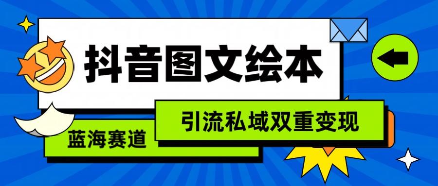 抖音图文绘本,蓝海赛道,引流私域双重变现-冒泡网
