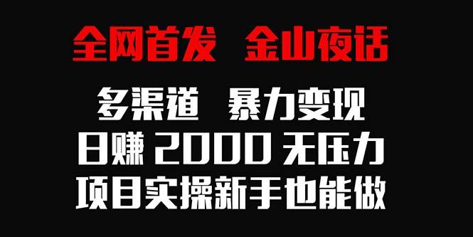 全网首发,金山夜话多渠道暴力变现,日赚2000无压力,项目实操新手也能做-冒泡网
