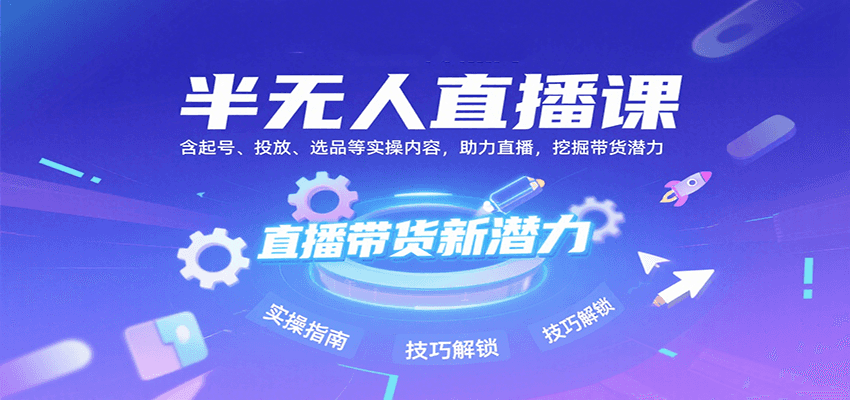 半无人直播课:含起号、投放、选品等实操内容,挖掘直播带货潜力(更新8月)-冒泡网