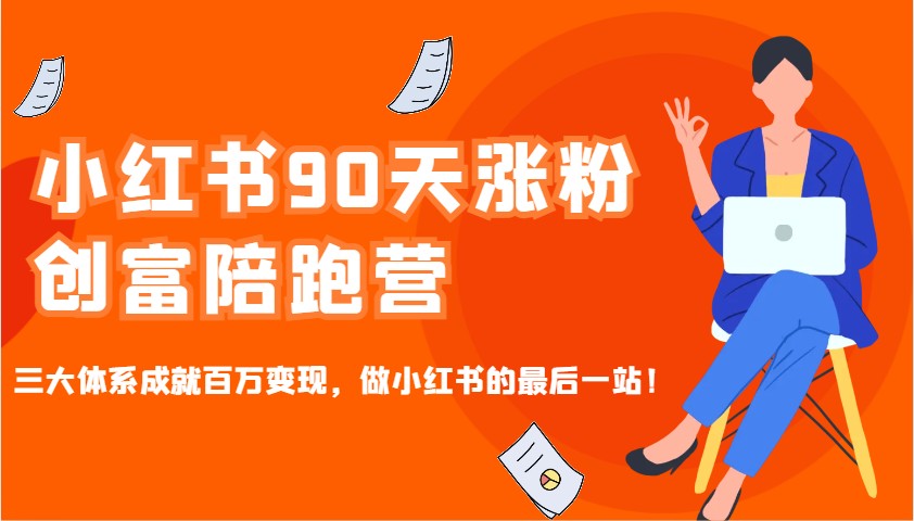 小红书90天涨粉创富陪跑营,三大体系成就百万变现,做小红书的最后一站!-冒泡网
