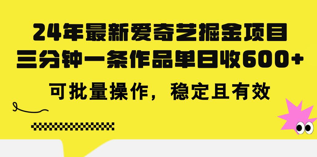 24年 最新爱奇艺掘金项目,三分钟一条作品单日收600+,可批量操作,稳…-冒泡网