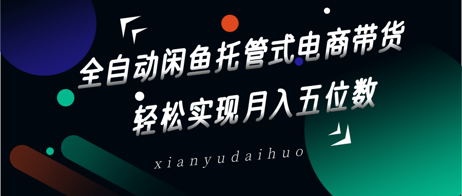 全自动闲鱼托管式电商带货,一部手机和一个闲鱼号就可以开干,轻松实现月入五位数-冒泡网