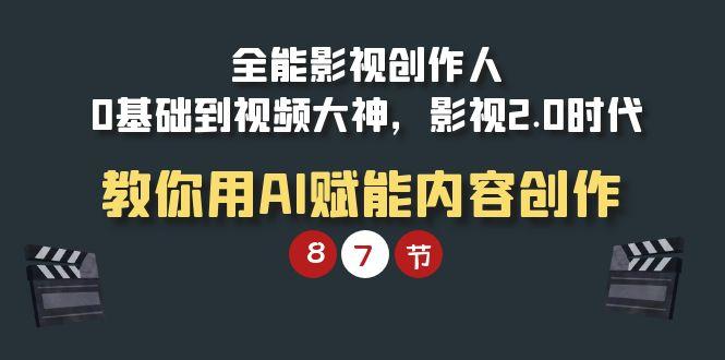 (9543期)全能-影视 创作人,0基础到视频大神,影视2.0时代,教你用AI赋能内容创作-冒泡网