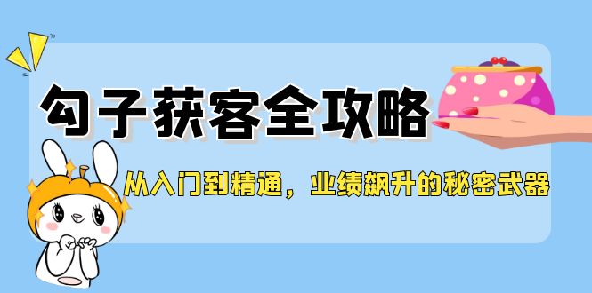 从入门到精通,勾子获客全攻略,业绩飙升的秘密武器-冒泡网
