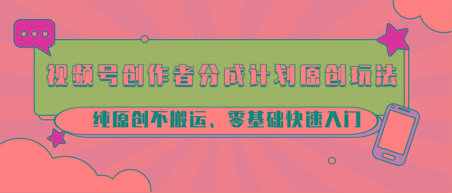 视频号创作者分成计划原创玩法;纯原创不搬运、零基础快速入门-冒泡网