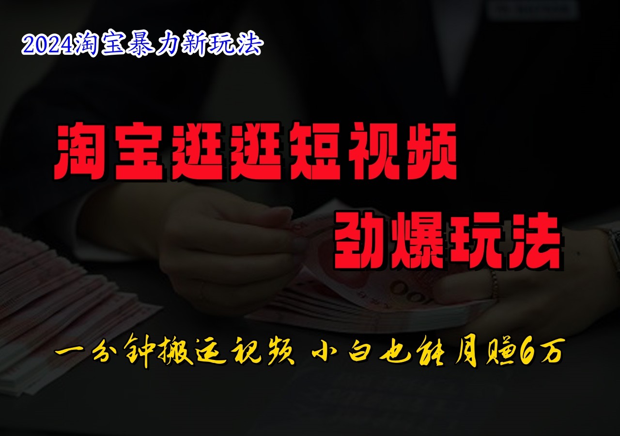 淘宝逛逛短视频劲爆玩法，只需一分钟搬运视频，小白也能日入500+-冒泡网