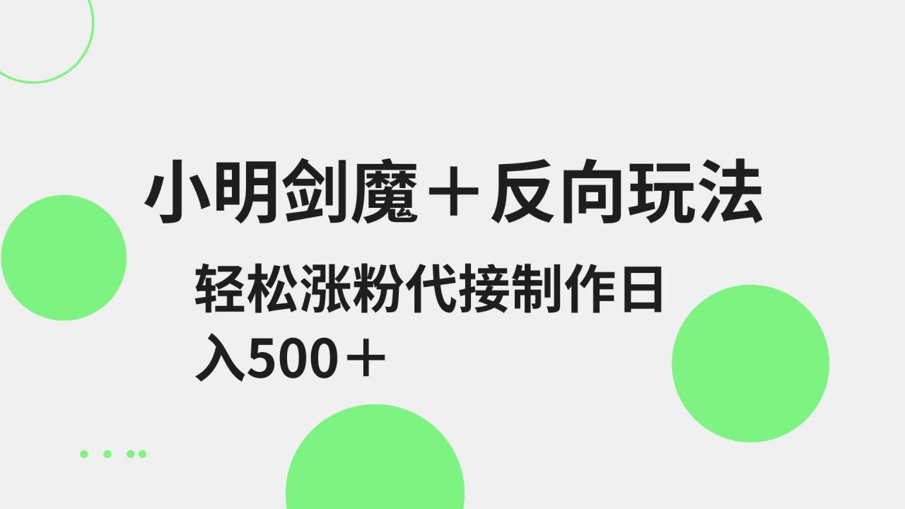 小明剑魔+反向玩法 轻松涨粉 可代接制作日入500+-冒泡网