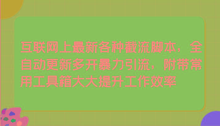 互联网上最新各种截流脚本，全自动更新多开暴力引流，附带常用工具箱大大提升工作效率-冒泡网