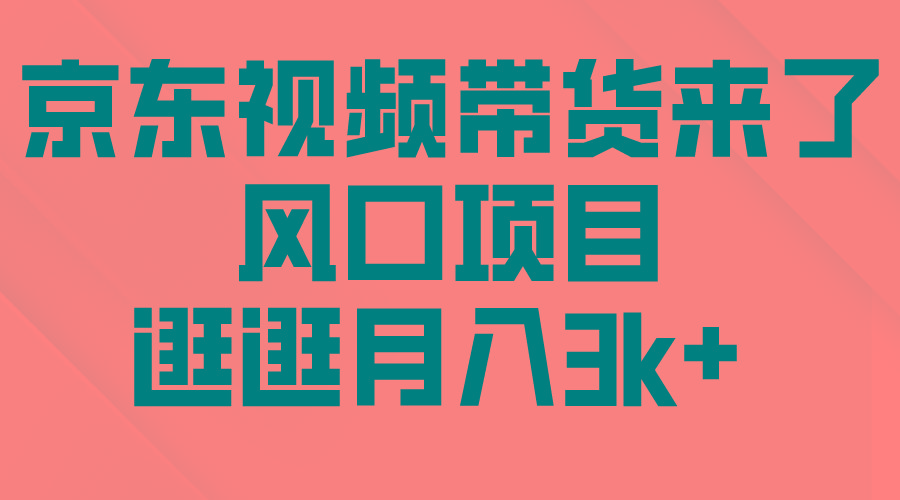 (10025期)京东短视频带货来了，风口项目，逛逛月入3k+-冒泡网