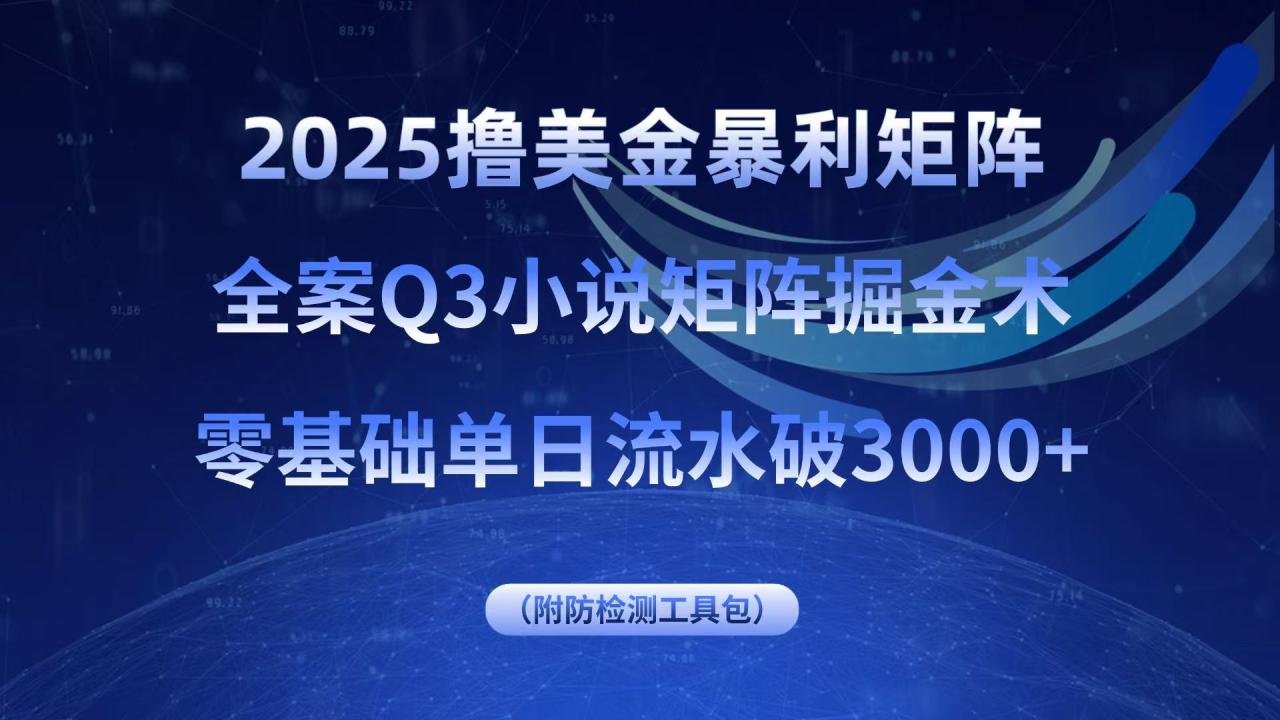 2025撸美金暴利矩阵,全案小说矩阵掘金术,零基础单日流水破3000+-冒泡网