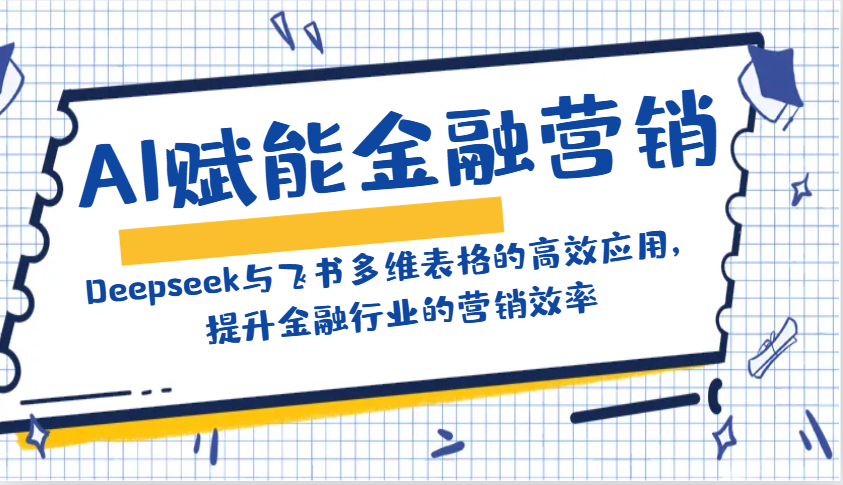 AI赋能金融营销:Deepseek与飞书多维表格的高效应用,提升金融行业的营销效率-冒泡网