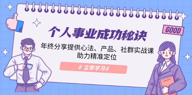 个人事业成功秘诀:年终分享提供心法、产品、社群实战课、助力精准定位-冒泡网