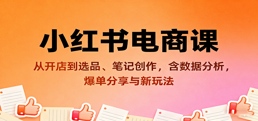 小红书电商课：从开店到选品、笔记创作，含数据分析，爆单分享与新玩法-冒泡网