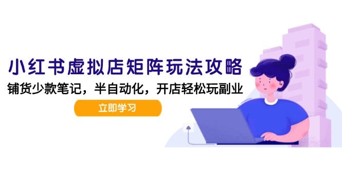 小红书虚拟店矩阵玩法-更新，AI批量制作笔记，半自动化运营日发20笔记攻略-冒泡网