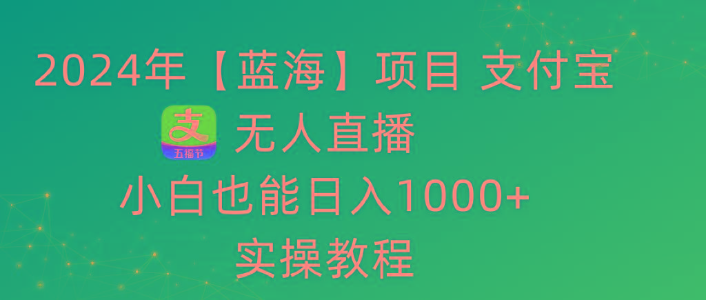 年【蓝海】项目 支付宝无人直播 小白也能日入1000+ 实操教程-冒泡网