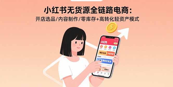 小红书无货源全链路电商:开店选品/内容制作/零库存+高转化轻资产模式-冒泡网