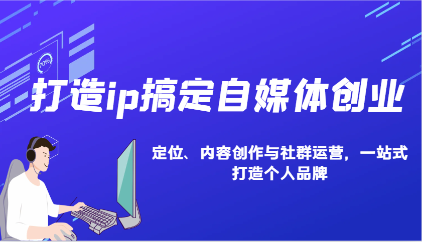 打造ip搞定自媒体创业:IP定位、内容创作与社群运营,一站式打造个人品牌-冒泡网