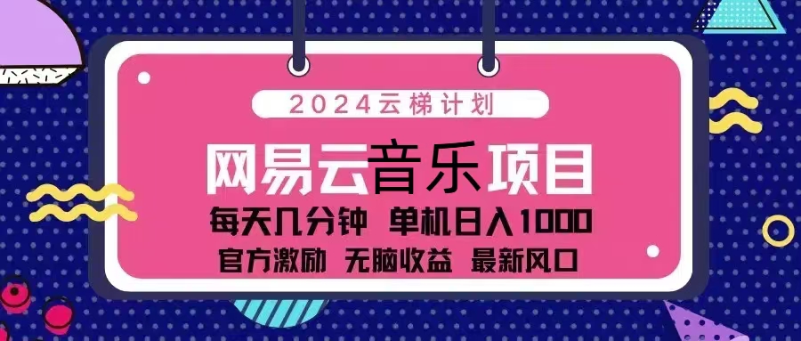 云梯计划 网易云音乐项目:每天几分钟 单机日入1000 官方激励 无脑…-冒泡网