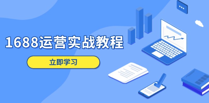 1688运营实战教程:店铺定位/商品管理/爆款打造/数字营销/客户服务等-冒泡网
