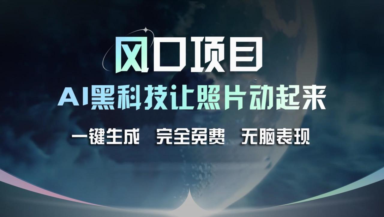 风口项目,AI 黑科技让老照片复活!一键生成完全免费!接单接到手抽筋,无脑变现-冒泡网