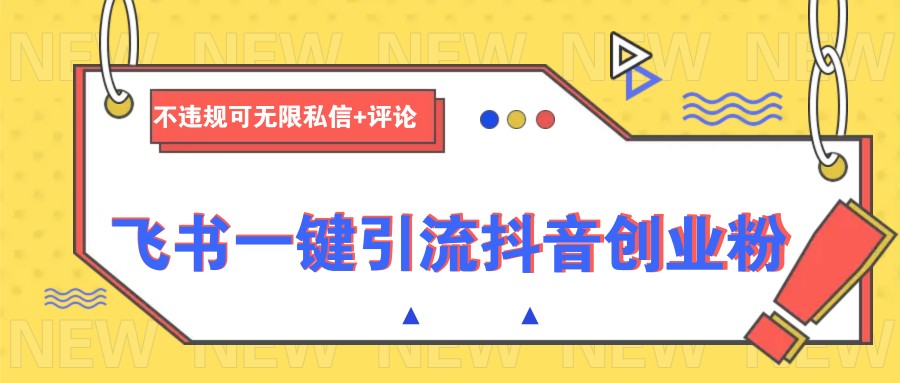 飞书一键引流抖音创业粉,不违规可 无限私信+评论-冒泡网
