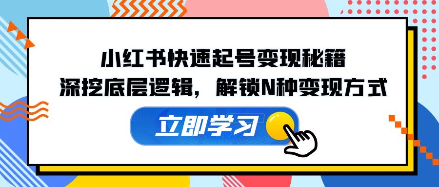 小红书快速起号变现秘籍：深挖底层逻辑，解锁N种变现方式-冒泡网