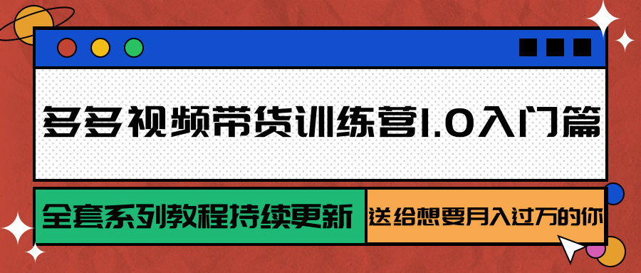 多多视频带货训练营1.0入门篇,全套系列教程持续更新,送给想要月入过万的你-冒泡网