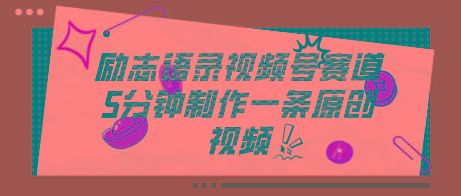 视频号励志语录赛道详解，5分钟一条，条条原创，轻松赚钱！-冒泡网