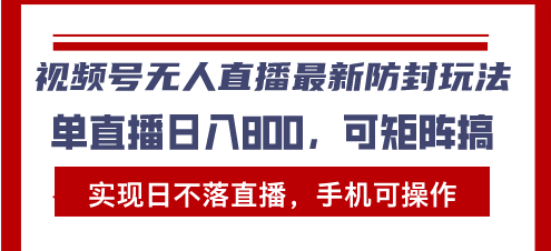 视频号无人直播最新防封玩法,实现日不落直播,手机可操作,单直播日入…-冒泡网