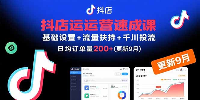 抖店运营速成课,基础设置+流量扶持+千川投流,30天日均订单200+(更新9月-冒泡网