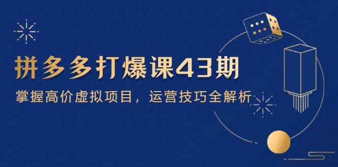 拼多多打爆课第 43 期,掌握高价虚拟项目,运营技巧全解析(15节-冒泡网