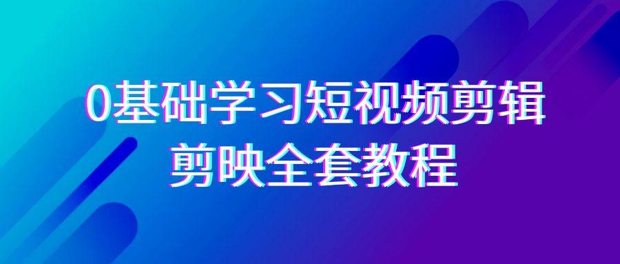0基础系统学习-短视频剪辑，剪映-全套33节-无水印教程，全面覆盖-剪辑功能-冒泡网