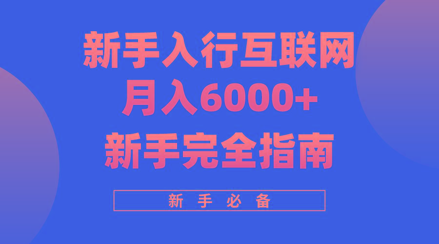 (10058期)互联网新手月入6000+完全指南 十年创业老兵用心之作，帮助小白快速入门-冒泡网