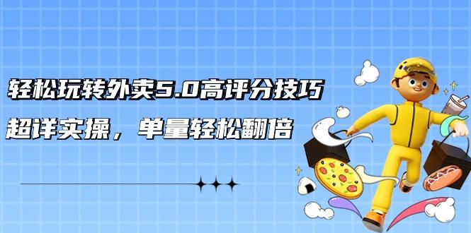 轻松玩转外卖5.0高评分技巧，超详实操，单量轻松翻倍(21节视频课)-冒泡网